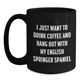 Funny English Springer Spaniel Dog Gifts for Men, Black Coffee Mug, 'I Just Want To Drink Coffee And Hang Out With My English Springer Spaniel' Quote, Gifts from Friends, Birthday Unique Gift - Main